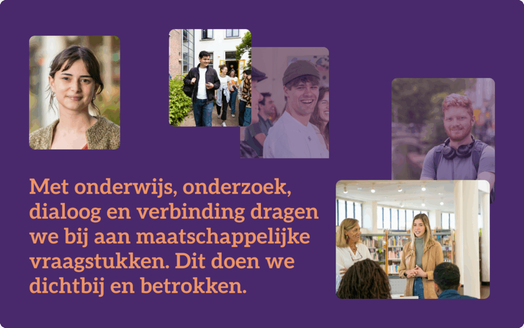 Samengesteld beeld met fotografie van Universiteit voor Humanistiek en de tekst 'Met onderwijs, onderzoek, dialoog en verbinding dragen we bij aan maatschappelijke vraagstukken. Dit doen we dichtbij en betrokken.'